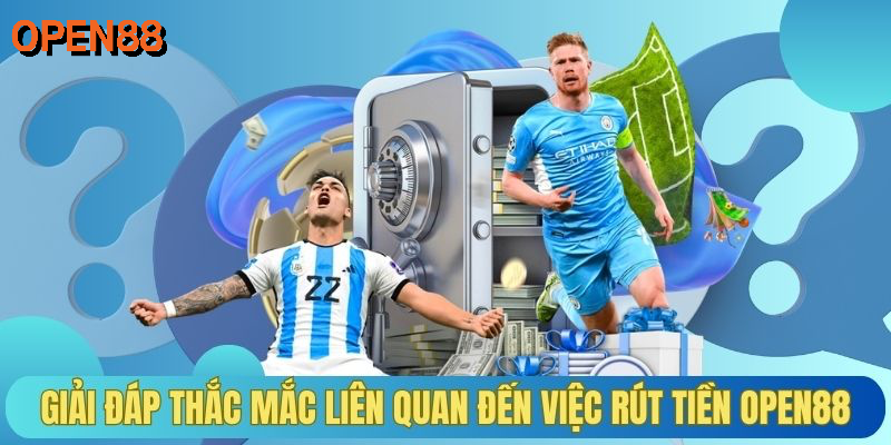 Giải đáp thắc mắc liên quan đến việc rút tiền OPEN88